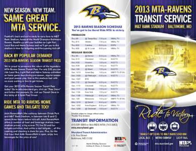 2013 RAVENS SEASON SCHEDULE You’ve got to be there! Ride MTA to victory. Football’s back and we’re ready to carry fans to M&T Bank Stadium, home of the World Champion Baltimore Ravens. Huddle up with your buddies o