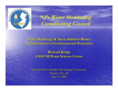 NJ’s Water Monitoring Coordinating Council Leslie McGeorge & Alena Baldwin-Brown NJ Department of Environmental Protection Richard Kropp USGS NJ Water Science Center