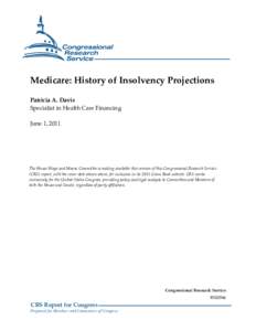 Medicare: History of Insolvency Projections Patricia A. Davis Specialist in Health Care Financing June 1, 2011  The House Ways and Means Committee is making available this version of this Congressional Research Service