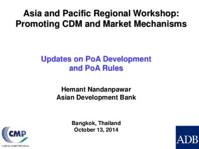 Asia and Pacific Regional Workshop: Promoting CDM and Market Mechanisms Updates on PoA Development and PoA Rules Hemant Nandanpawar