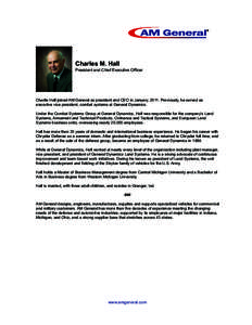 Charles M. Hall President and Chief Executive Officer Charlie Hall joined AM General as president and CEO in January, 2011. Previously, he served as executive vice president, combat systems at General Dynamics. Under the