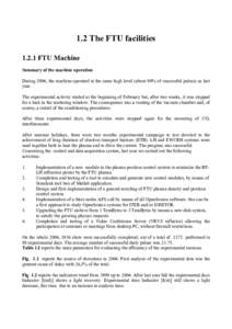 1.2 The FTU facilities[removed]FTU Machine Summary of the machine operation During 2004, the machine operated at the same high level (about 90% of successful pulses) as last year. The experimental activity started at the b