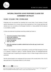 NATURAL DISASTER LEAVE PROPOSED CLAUSE FOR AGREEMENT OR POLICY FLOOD / CYCLONE / FIRE / STORM LEAVE Employees who are prevented from attending their normal place of work because of floods, cyclonic disturbances, fire or 