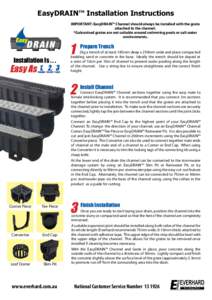 EasyDRAIN™ Installation Instructions IMPORTANT: EasyDRAIN™ Channel should always be installed with the grate attached to the channel. *Galvanised grates are not suitable around swimming pools or salt water environmen