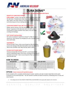 DURA DOME® Dura-Domes® For Fast N Easy Electrode Payout BENEFITS OF USING DURA-DOMES® DURA-DOMES® protect the operator from accidental contact with the electrode. The electrode is kept clean - repelling grinding dust