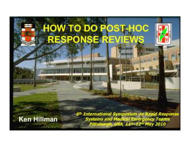 HOW TO DO POST-HOC RESPONSE REVIEWS Ken Hillman  6th International Symposium on Rapid Response