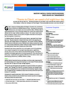 CASE STUDY MIDSTATE MEDICAL CENTER SPEEDS RECOVERY, SAVES HOURS IN IT MANAGEMENT “Thanks to EVault, we saved a full eight-hour day per week over what we used to do… Backups and restores are much faster. It took us le