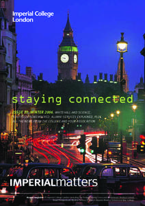 staying connected ISSUE 27 WINTER 2006_WHITEHALL AND SCIENCE_ SOUTHSIDE REMEMBERED_ALUMNI SERVICES EXPLAINED_PLUS ALL THE NEWS FROM THE COLLEGE AND YOUR ASSOCIATION  IMPERIALmatters