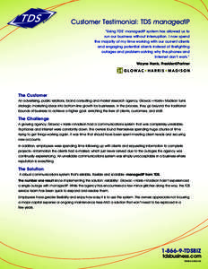 Customer Testimonial: TDS managedIP “Using TDS’ managedIP system has allowed us to run our business without interruption. I now spend the majority of my time working with our current clients and engaging potential cl