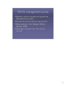 TB/HIV management survey ! Baseline audit in parallel with guidelines development process ! Survey of clinician opinion and practice ! Data collection from October 2004 to January 2005