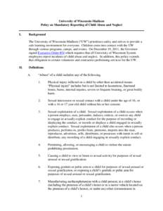 University of Wisconsin-Madison Policy on Mandatory Reporting of Child Abuse and Neglect I. Background The University of Wisconsin-Madison (“UW”) prioritizes safety and strives to provide a