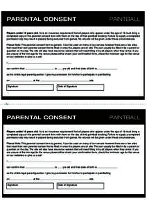 PARENTAL CONSENT  PAINTBALL Players under 16 years old. Its is an insurance requirement that all players who appear under the age of 16 must bring a completed copy of this parental consent form with them on the day of th