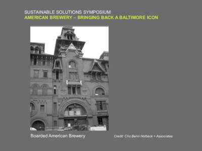 SUSTAINABLE SOLUTIONS SYMPOSIUM AMERICAN BREWERY – BRINGING BACK A BALTIMORE ICON Boarded American Brewery  Credit: Cho Benn Holback + Associates