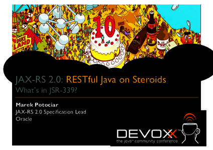 JAX-RS 2.0: RESTful Java on Steroids What’s in JSR-339? Marek Potociar JAX-RS 2.0 Specification Lead Oracle