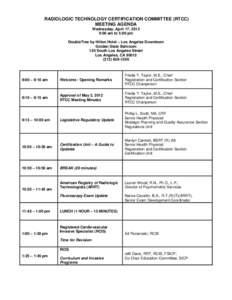 RADIOLOGIC TECHNOLOGY CERTIFICATION COMMITTEE (RTCC) MEETING AGENDA Wednesday, April 17, 2013 9:00 am to 5:00 pm DoubleTree by Hilton Hotel – Los Angeles Downtown Golden State Ballroom