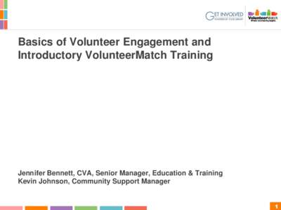 Basics of Volunteer Engagement and Introductory VolunteerMatch Training Jennifer Bennett, CVA, Senior Manager, Education & Training Kevin Johnson, Community Support Manager 1