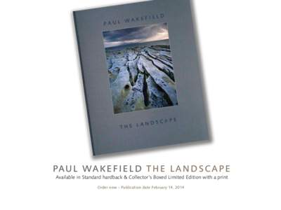 PAU L WA K E F I E L D T H E L A N D S CA P E Available in Standard hardback & Collector’s Boxed Limited Edition with a print Order now – Publication date February 14, 2014 ”