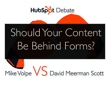 Debate  Should Your Content Be Behind Forms? Mike Volpe