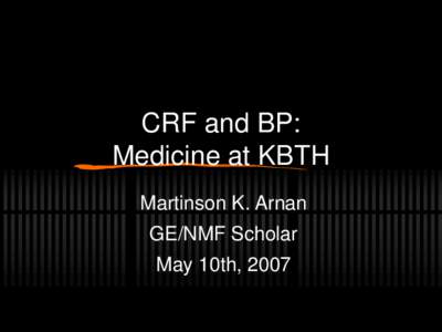CRF and BP: Medicine at KBTH Martinson K. Arnan GE/NMF Scholar May 10th, 2007