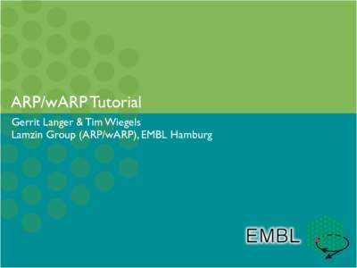 ARP/wARP Tutorial Gerrit Langer & Tim Wiegels Lamzin Group (ARP/wARP), EMBL Hamburg Where to go...