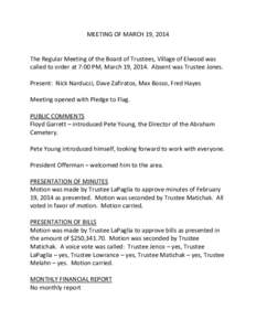 MEETING OF MARCH 19, 2014  The Regular Meeting of the Board of Trustees, Village of Elwood was called to order at 7:00 PM, March 19, 2014. Absent was Trustee Jones. Present: Nick Narducci, Dave Zafiratos, Max Bosso, Fred