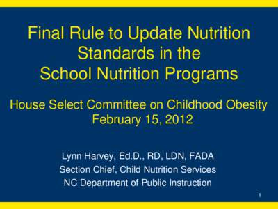 Final Rule to Update Nutrition Standards in the School Nutrition Programs House Select Committee on Childhood Obesity February 15, 2012 Lynn Harvey, Ed.D., RD, LDN, FADA