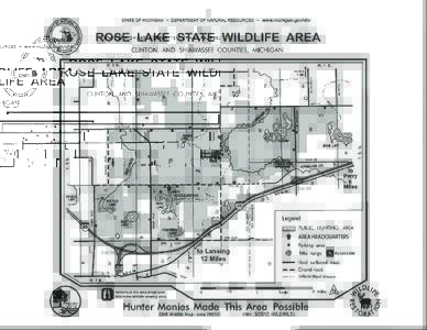 STATE OF MICHIGAN - DEPARTMENT OF NATURAL RESOURCES - www.michigan.gov/dnr  ROSE LAKE STATE WILDLIFE AREA - SPECIAL USE AND HUNTING RULES All other applicable State Land Use Rules and Regulations apply, unless modified 