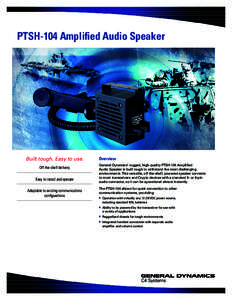 PTSH-104 Amplified Audio Speaker  Built tough. Easy to use. Off-the-shelf delivery Easy to install and operate Adaptable to existing communications