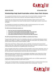 MEDIA RELEASE  10 December 2014 Scholarships help South Australian artists chase their dreams Five young South Australian artists have received a share of more than $55,000 in scholarships to help