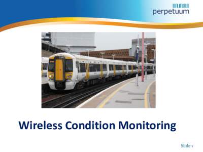 Wireless Condition Monitoring Slide 1 Perpetuum Overview  Perpetuum’s products are based on the