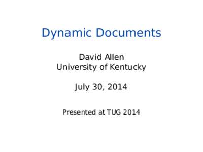 Dynamic Documents David Allen University of Kentucky July 30, 2014 Presented at TUG 2014