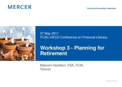 27 May 2011 FCAC-OECD Conference on Financial Literacy Workshop 3 - Planning for Retirement Malcolm Hamilton, FSA, FCIA,