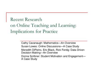 Recent Research on Online Teaching and Learning: Implications for Practice Cathy Cavanaugh: Mathematics—An Overview Susan Lowes: Online Discussions—A Case Study Meredith DiPietro, Eric Black, Rick Ferdig: Data-Driven