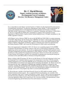 Dr. C. David Brown Deputy Assistant Secretary of Defense, Developmental Test & Evaluation Director, Test Resource Management Center  Dr. C. David Brown is the Deputy Assistant Secretary of Defense for Developmental Test 