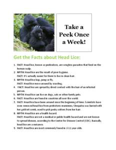 Take a Peek Once a Week! Get the Facts about Head Lice: 1. FACT: Head lice, known as pediculosis, are wingless parasites that feed on the human scalp.