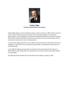 Stephen Rigby President, Canada Border Services Agency Stephen Rigby began his career with Revenue Canada, Customs and Excise, in[removed]He held a number of senior positions at Revenue Canada, the Canada Customs and Reven