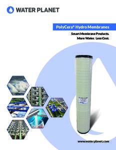 PolyCera® Hydro Membranes Smart Membrane Products. More Water. Less Cost. www.waterplanet.com