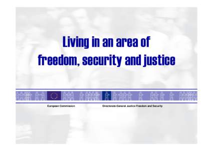 Living in an area of freedom, security and justice European Commission  Directorate-General Justice Freedom and Security