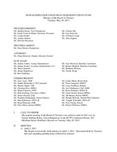 HAWAII EMPLOYER-UNION HEALTH BENEFITS TRUST FUND Minutes of the Board of Trustees Tuesday, May 28, 2013 TRUSTEES PRESENT Ms. Barbara Krieg, Vice Chairperson