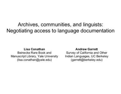Archives, communities, and linguists: Negotiating access to language documentation Lisa Conathan Beinecke Rare Book and Manuscript Library, Yale University