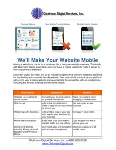 We’ll Make Your Website Mobile Having a website is crucial for a business. So is being accessible anywhere. Thankfully, with Dickinson Digital, businesses can now have a mobile website to make it easier for their custo