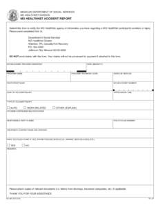 MISSOURI DEPARTMENT OF SOCIAL SERVICES MO HEALTHNET DIVISION MO HEALTHNET ACCIDENT REPORT  Submit this form to notify the MO HealthNet agency of information you have regarding a MO HealthNet participant’s accident or i