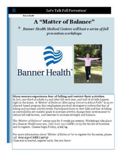 Let’s Talk Fall Prevention! Banner Health A “Matter of Balance” Banner Health Medical Centers will host a series of fall prevention workshops