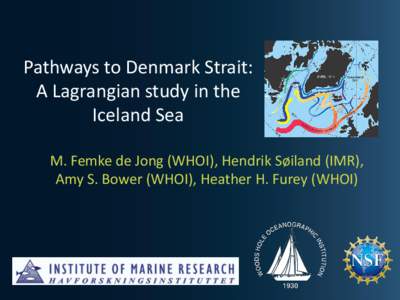 Pathways to Denmark Strait: A Lagrangian study in the Iceland Sea M. Femke de Jong (WHOI), Hendrik Søiland (IMR), Amy S. Bower (WHOI), Heather H. Furey (WHOI)