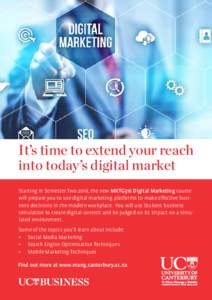 It’s time to extend your reach into today’s digital market Starting in Semester Two 2016, the new MKTG316 Digital Marketing course will prepare you to use digital marketing platforms to make effective business decisi