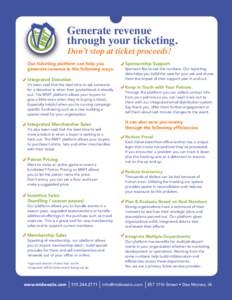 Generate revenue through your ticketing. Don’t stop at ticket proceeds! Our ticketing platform can help you generate revenue in the following ways: