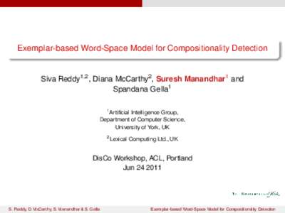 Exemplar-based Word-Space Model for Compositionality Detection Siva Reddy1,2 , Diana McCarthy2 , Suresh Manandhar1 and Spandana Gella1 1 Artificial Intelligence Group, Department of Computer Science,