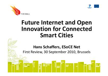 Future Internet and Open Innovation for Connected Smart Cities Hans Schaffers, ESoCE Net First Review, 30 September 2010, Brussels