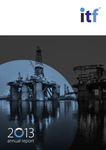 welcome The year 2013 has been a year of transition for ITF. I joined the business in April 2013 as Chief Executive and, despite my own background in launching joint industry initiatives over a near 30 year career span,