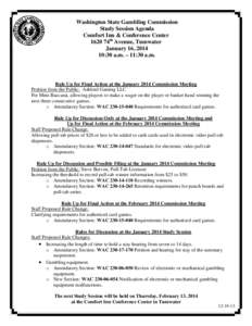 Washington State Gambling Commission Study Session Agenda Comfort Inn & Conference Center 1620 74th Avenue, Tumwater January 16, [removed]:30 a.m. – 11:30 a.m.